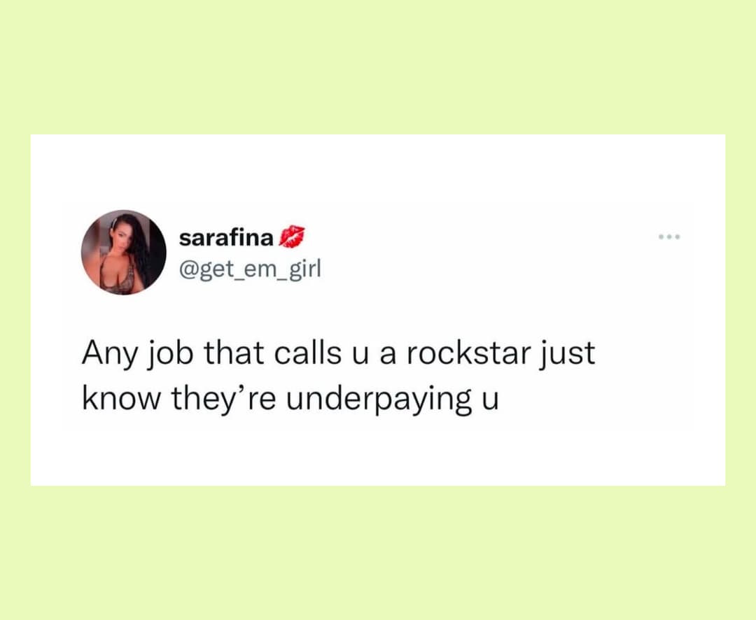 Any job that calls you a rockstar is underpaying you