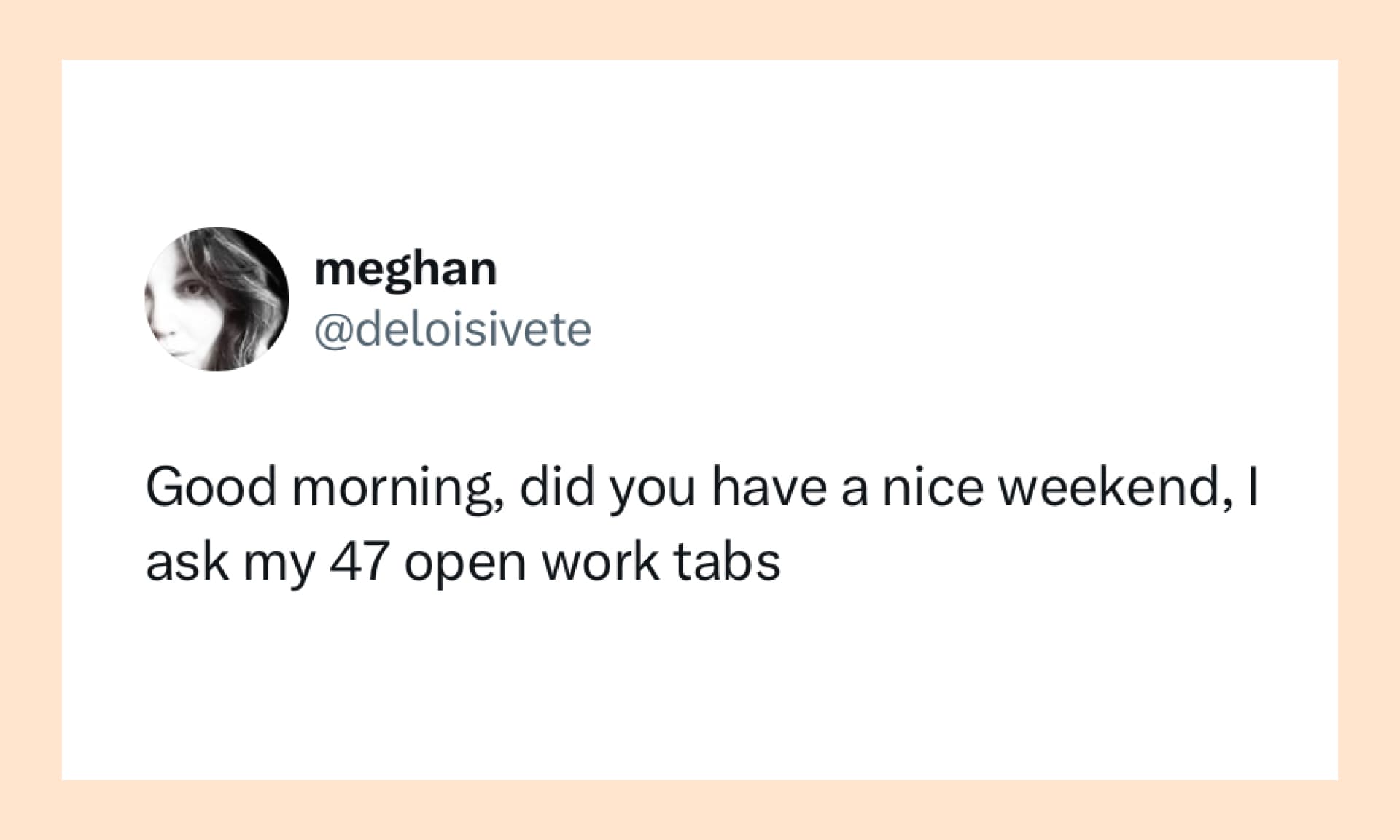 Good morning, did you have a nice weekend, I ask my 47 open work tabs